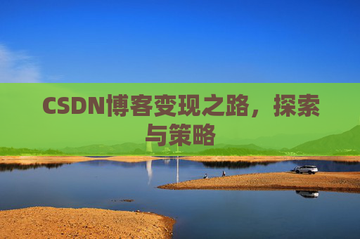 CSDN博客变现之路,探索与策略